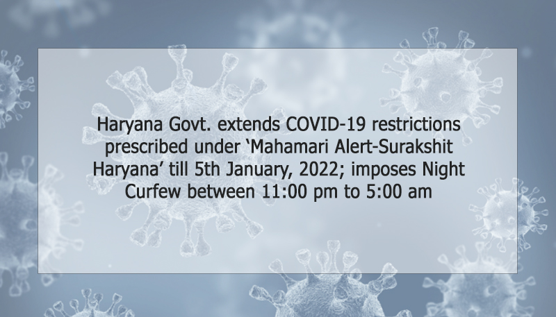 Haryana Govt. extends COVID-19 restrictions prescribed under ‘Mahamari Alert-Surakshit Haryana’ till 5th January, 2022; imposes Night Curfew between 11:00 pm to 5:00 am