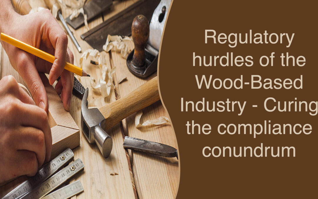 Regulatory hurdles of the Wood-Based Industry – Curing the compliance conundrum