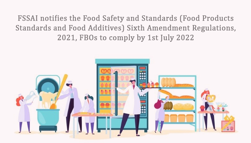 FSSAI notifies the Food Safety and Standards (Food Products Standards and Food Additives) Sixth Amendment Regulations, 2021, FBOs to comply by 1st July 2022