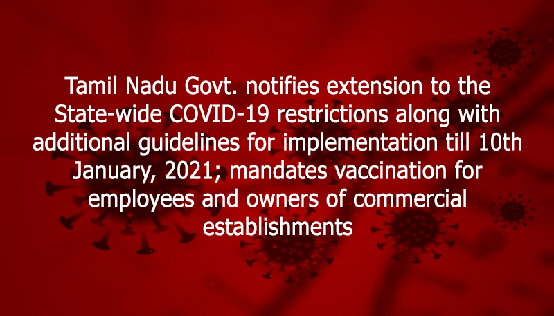 Tamil Nadu Govt. notifies extension to the State-wide COVID-19 restrictions along with additional guidelines for implementation till 10th January, 2021; mandates vaccination for employees and owners of commercial establishments