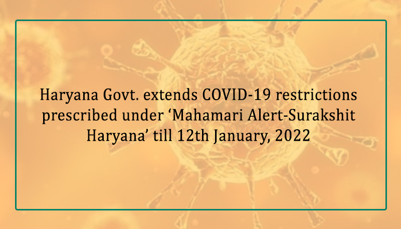 Haryana Govt. extends COVID-19 restrictions prescribed under ‘Mahamari Alert-Surakshit Haryana’ till 12th January, 2022