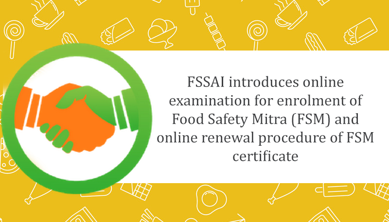 FSSAI introduces online examination for enrolment of Food Safety Mitra (FSM) and online renewal procedure of FSM certificates