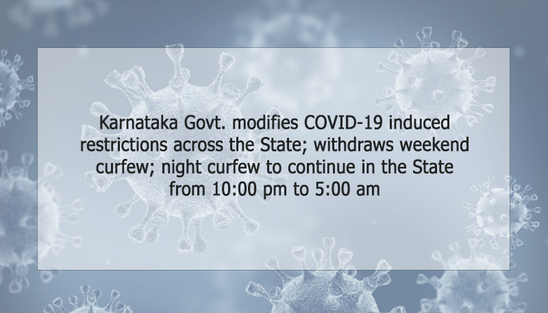 Karnataka Govt. modifies COVID-19 induced restrictions across the State; withdraws weekend curfew; night curfew to continue in the State from 10:00 pm to 5:00 am