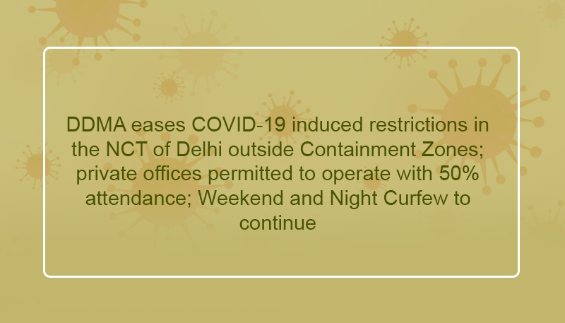 DDMA eases COVID-19 induced restrictions in the NCT of Delhi outside Containment Zones; private offices permitted to operate with 50% attendance; Weekend and Night Curfew to continue