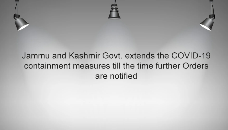 Jammu and Kashmir Govt. extends the COVID-19 containment measures till the time further Orders are notified