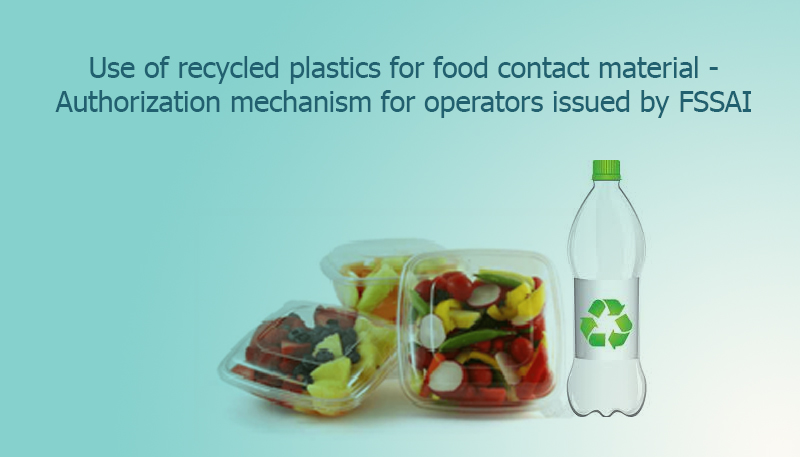 Use of recycled plastics for food contact material – Authorization mechanism for operators issued by FSSAI