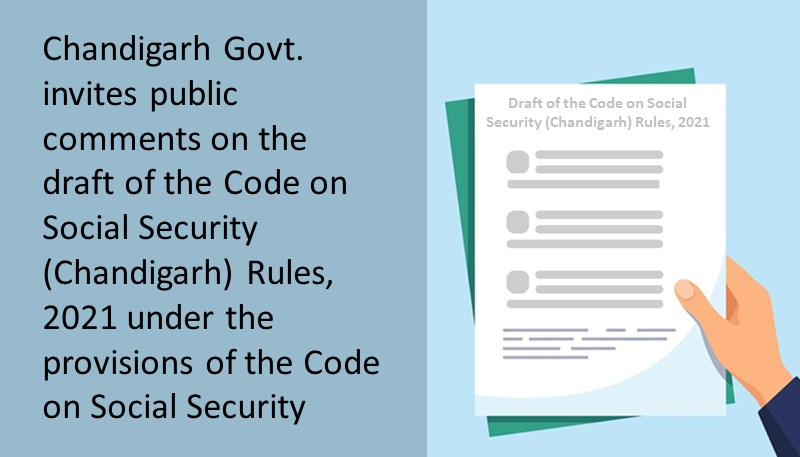 Chandigarh Govt. invites public comments on the draft of the Code on Social Security (Chandigarh) Rules, 2021 under the provisions of the Code on Social Security