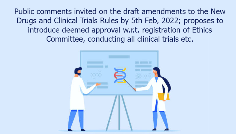 Public comments invited on the draft amendments to the New Drugs and Clinical Trials Rules by 5th Feb, 2022; proposes to introduce deemed approval w.r.t. registration of Ethics Committee, conducting all clinical trials etc.