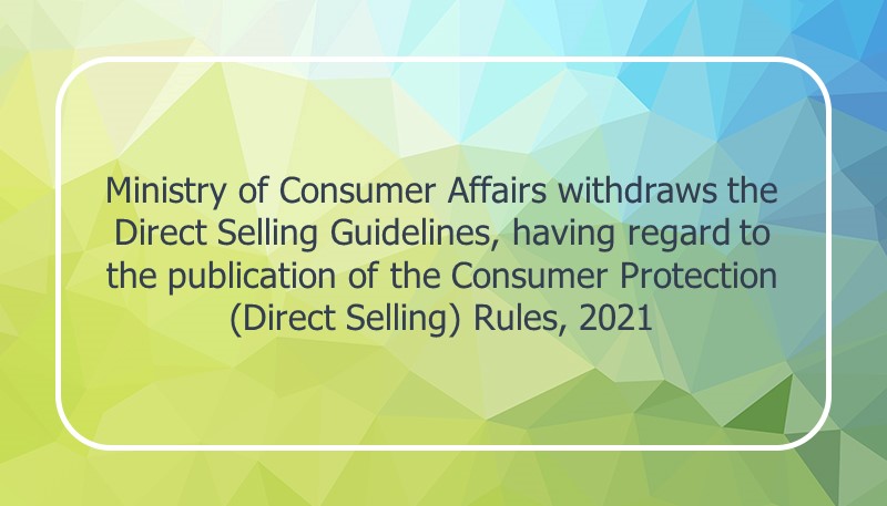 Ministry of Consumer Affairs withdraws the Direct Selling Guidelines, having regard to the publication of the Consumer Protection (Direct Selling) Rules, 2021