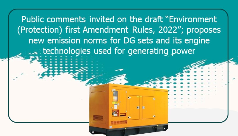 Public comments invited on the draft “Environment (Protection) first Amendment Rules, 2022”; proposes new emission norms for DG sets and its engine technologies used for generating power