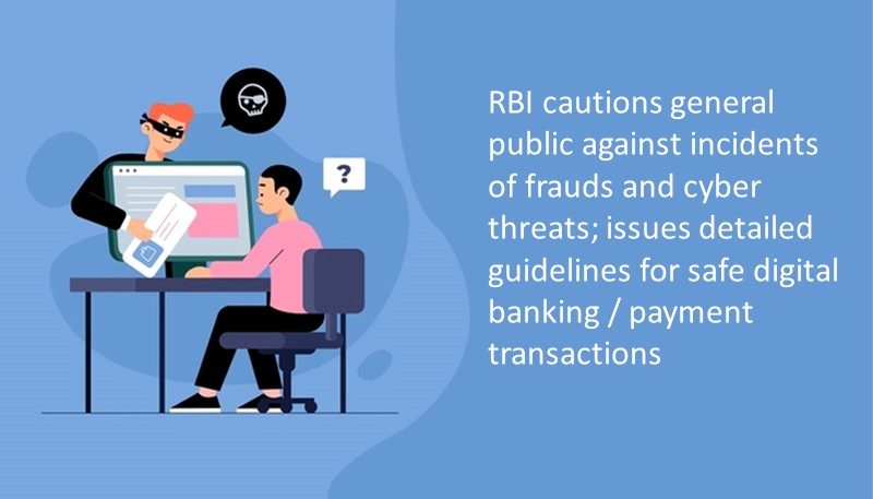 RBI cautions general public against incidents of frauds and cyber threats; issues detailed guidelines for safe digital banking / payment transactions