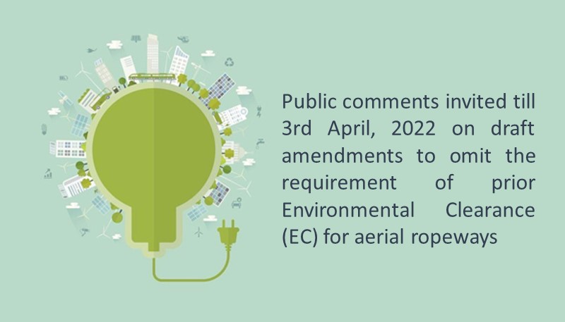 Public comments invited till 3rd April, 2022 on draft amendments to omit the requirement of prior Environmental Clearance (EC) for aerial ropeways