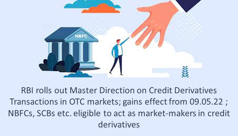 RBI rolls out Master Direction on Credit Derivatives Transactions in OTC markets; gains effect from 09.05.22 ; NBFCs, SCBs etc. eligible to act as market-makers in credit derivatives