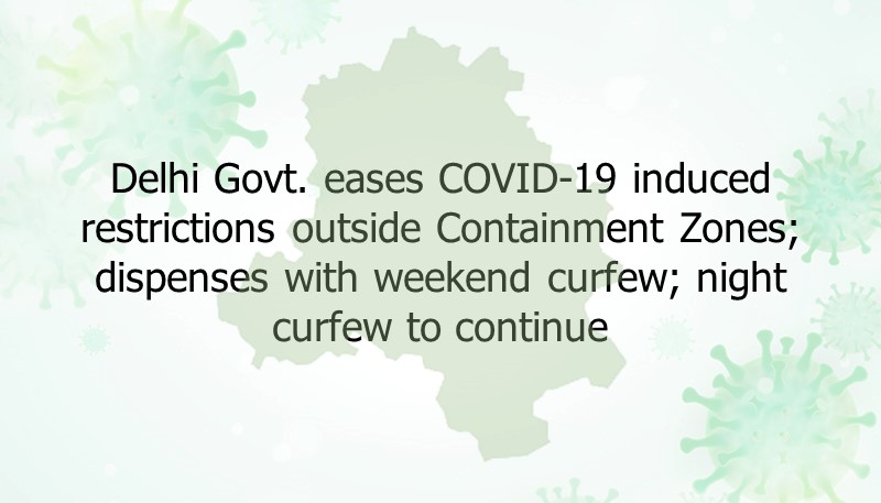 Delhi Govt. eases COVID-19 induced restrictions outside Containment Zones; dispenses with weekend curfew; night curfew to continue