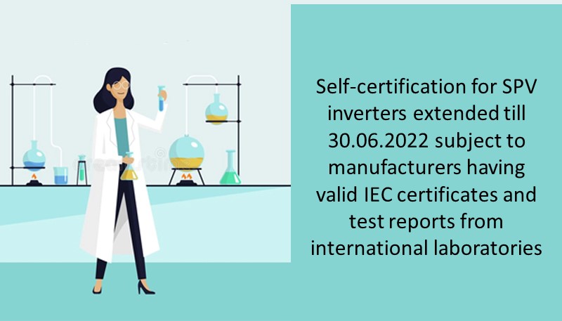 Self-certification for SPV inverters extended till 30.06.2022 subject to manufacturers having valid IEC certificates and test reports from international laboratories