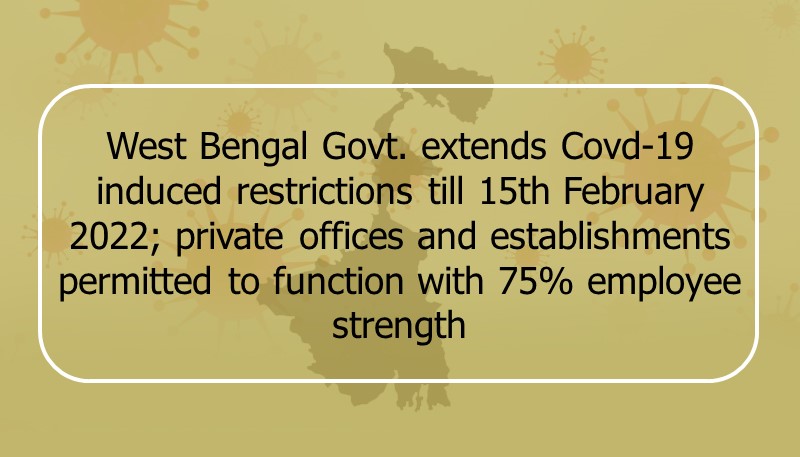 West Bengal Govt. extends Covd-19 induced restrictions till 15th February 2022; private offices and establishments permitted to function with 75% employee strength
