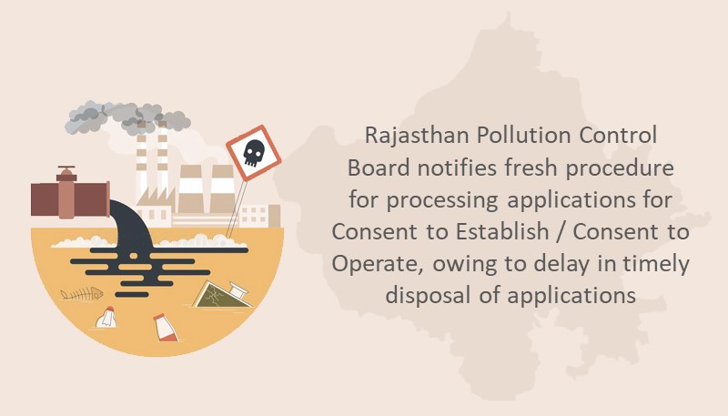 Rajasthan Pollution Control Board notifies fresh procedure for processing applications for Consent to Establish / Consent to Operate, owing to delay in timely disposal of applications