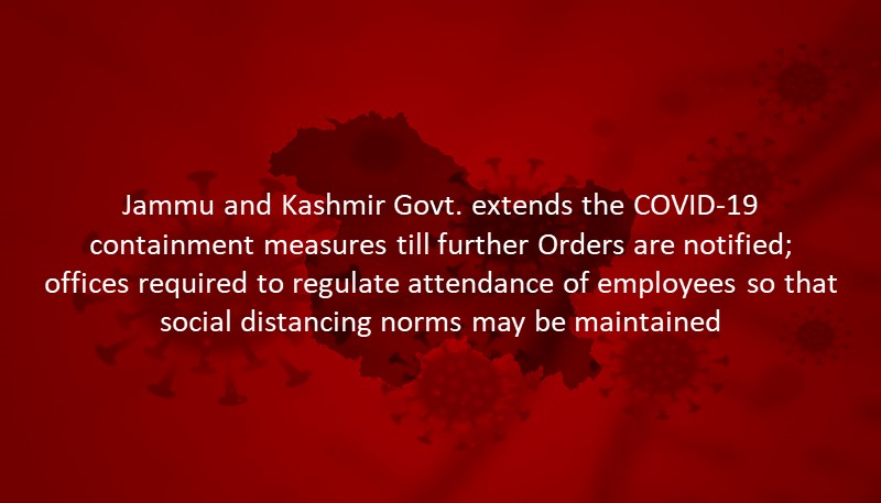 Jammu and Kashmir Govt. extends the COVID-19 containment measures till further Orders are notified; offices required to regulate attendance of employees so that social distancing norms may be maintained