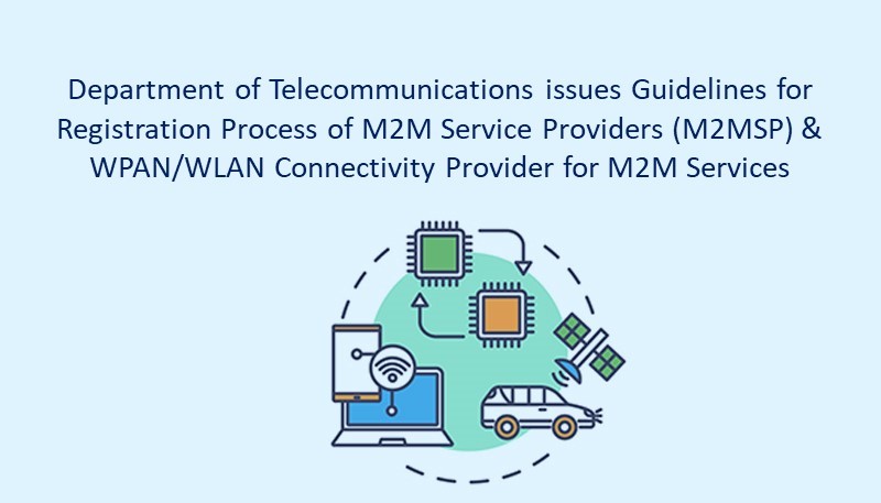 Department of Telecommunications issues Guidelines for Registration Process of M2M Service Providers (M2MSP) & WPAN/WLAN Connectivity Provider for M2M Services