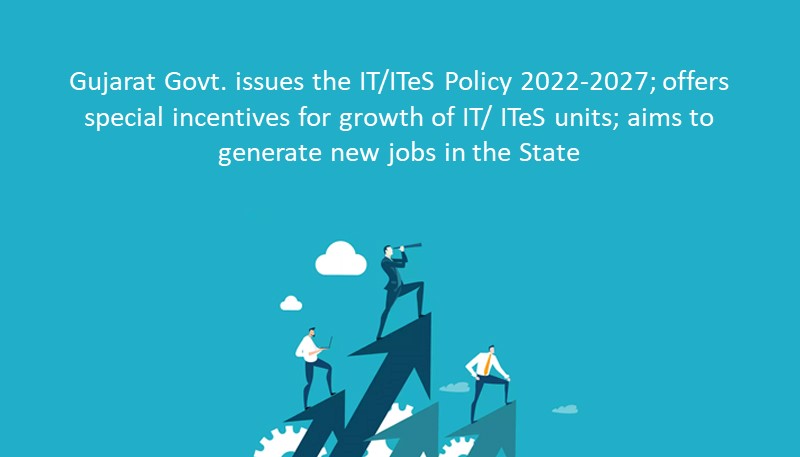 Gujarat Govt. issues the IT/ITeS Policy 2022-2027; offers special incentives for growth of IT/ ITeS units; aims to generate new jobs in the State