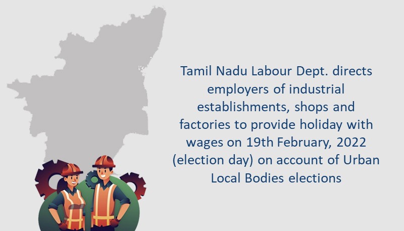Tamil Nadu Labour Dept. directs employers of industrial establishments, shops and factories to provide holiday with wages on 19th February, 2022 (election day) on account of Urban Local Bodies elections