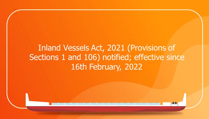 Inland Vessels Act, 2021 (Provisions of Sections 1 and 106) notified; effective since 16th February, 2022