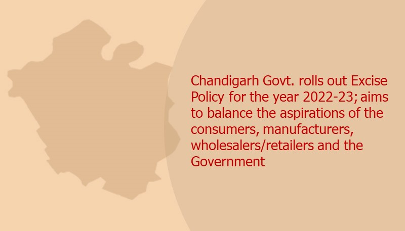 Chandigarh Govt. rolls out Excise Policy for the year 2022-23; aims to balance the aspirations of the consumers, manufacturers, wholesalers/retailers and the Government
