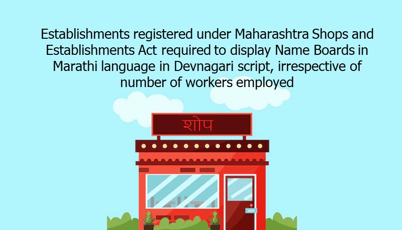 Establishments registered under Maharashtra Shops and Establishments Act required to display Name Boards in Marathi language in Devnagari script, irrespective of number of workers employed