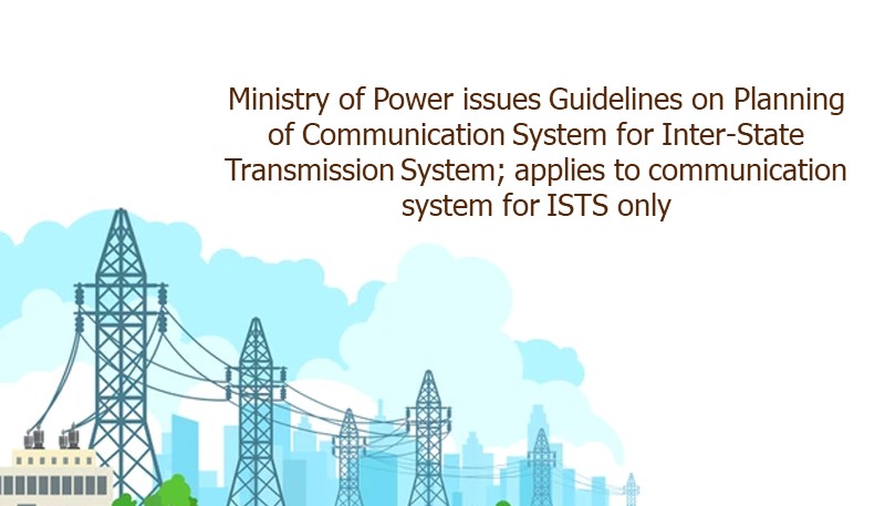 Ministry of Power issues Guidelines on Planning of Communication System for Inter-State Transmission System; applies to communication system for ISTS only