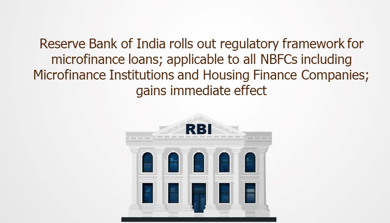 Reserve Bank of India rolls out regulatory framework for microfinance loans; applicable to all NBFCs including Microfinance Institutions and Housing Finance Companies; gains immediate effect