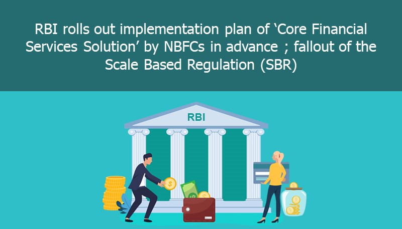 RBI rolls out implementation plan of ‘Core Financial Services Solution’ by NBFCs in advance ; fallout of the Scale Based Regulation (SBR)