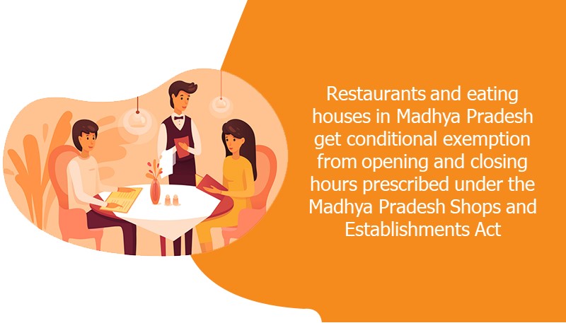 Restaurants and eating houses in Madhya Pradesh get conditional exemption from opening and closing hours prescribed under the Madhya Pradesh Shops and Establishments Act
