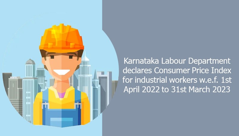 Karnataka Labour Department declares Consumer Price Index for industrial workers w.e.f. 1st April 2022 to 31st March 2023