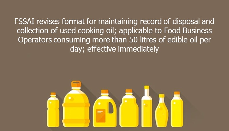 FSSAI revises format for maintaining record of disposal and collection of used cooking oil; applicable to Food Business Operators consuming more than 50 litres of edible oil per day; effective immediately