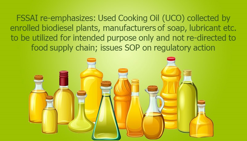 FSSAI re-emphasizes: Used Cooking Oil (UCO) collected by enrolled biodiesel plants, manufacturers of soap, lubricant etc. to be utilized for intended purpose only and not re-directed to food supply chain; issues SOP on regulatory action