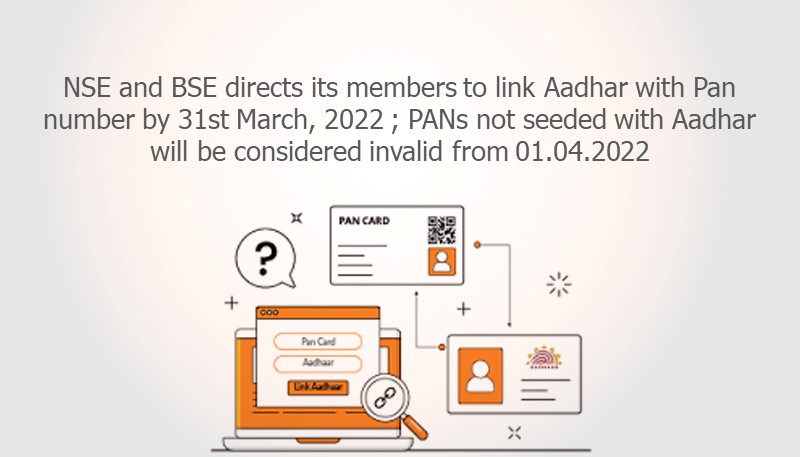 NSE and BSE directs its members to link Aadhar with Pan number by 31st March, 2022 ; PANs not seeded with Aadhar will be considered invalid from 01.04.2022