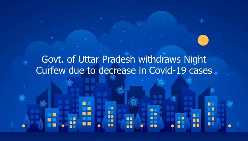 Govt. of Uttar Pradesh withdraws Night Curfew due to decrease in Covid-19 cases