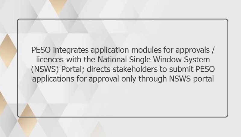 PESO integrates application modules for approvals / licences with the National Single Window System (NSWS) Portal; directs stakeholders to submit PESO applications for approval only through NSWS portal
