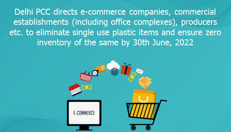 Delhi PCC directs e-commerce companies, commercial establishments (including office complexes), producers etc. to eliminate single use plastic items and ensure zero inventory of the same by 30th June, 2022