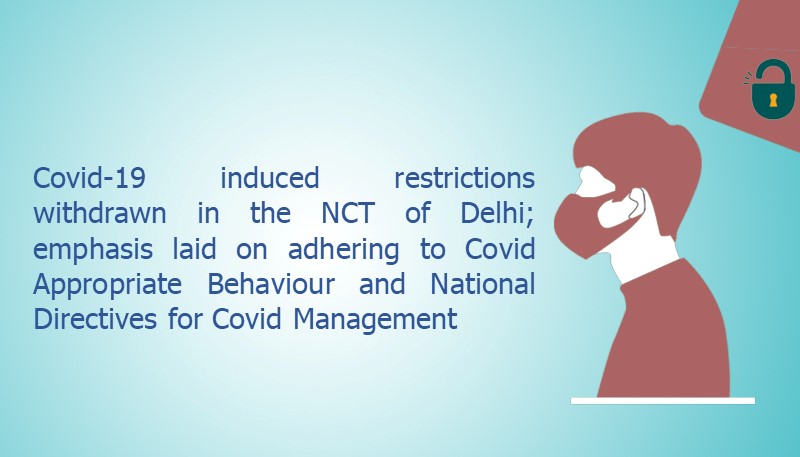 Covid-19 induced restrictions withdrawn in the NCT of Delhi; emphasis laid on adhering to Covid Appropriate Behaviour and National Directives for Covid Management