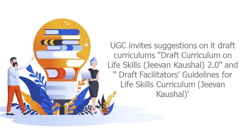UGC invites suggestions on it draft curriculums “Draft Curriculum on Life Skills (Jeevan Kaushal) 2.0″ and ” Draft Facilitators’ Guidelines for Life Skills Curriculum (Jeevan Kaushal)’
