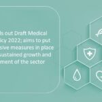 Govt. rolls out Draft Medical Device Policy 2022; aims to put comprehensive measures in place to ensure sustained growth and development of the sector