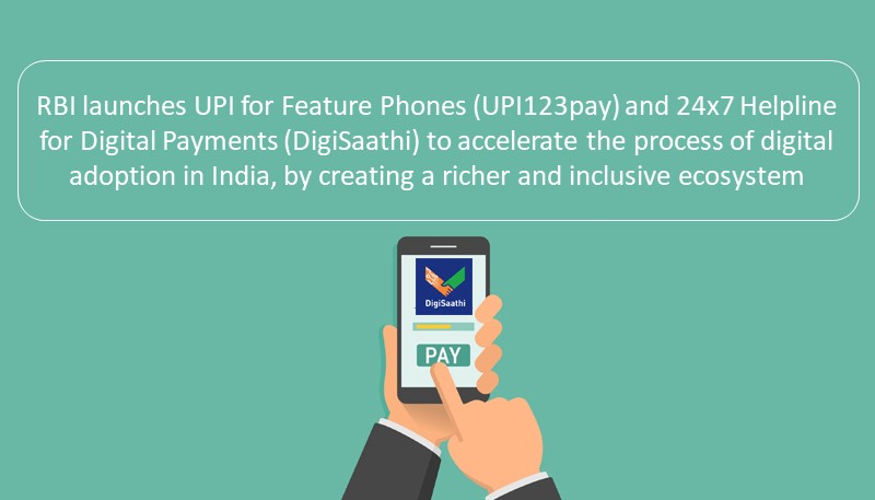 RBI launches UPI for Feature Phones (UPI123pay) and 24×7 Helpline for Digital Payments (DigiSaathi) to accelerate the process of digital adoption in India, by creating a richer and inclusive ecosystem