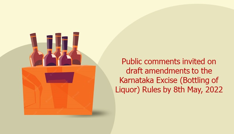 Public comments invited on draft amendments to the Karnataka Excise (Bottling of Liquor) Rules by 8th May, 2022