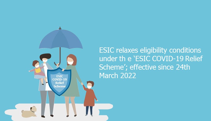 ESIC relaxes eligibility conditions under the ‘ESIC COVID-19 Relief Scheme’; effective since 24th March 2022