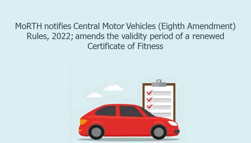 MoRTH notifies Central Motor Vehicles (Eighth Amendment) Rules, 2022; amends the validity period of a renewed Certificate of Fitness