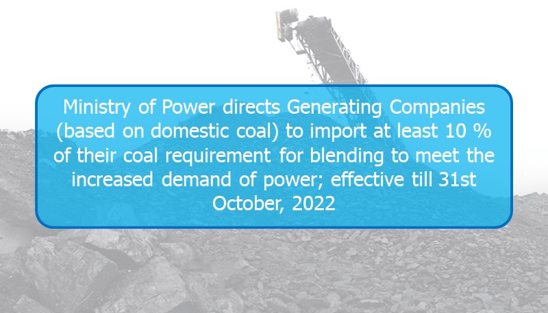 Ministry of Power directs Generating Companies (based on domestic coal) to import at least 10 % of their coal requirement for blending to meet the increased demand of power; effective till 31st October, 2022