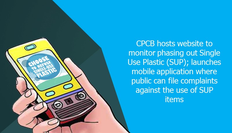 CPCB hosts website to monitor phasing out Single Use Plastic (SUP); launches mobile application where public can file complaints against the use of SUP items