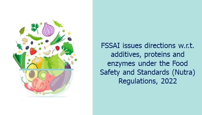 FSSAI issues directions w.r.t. additives, proteins and enzymes under the Food Safety and Standards (Nutra) Regulations, 2022