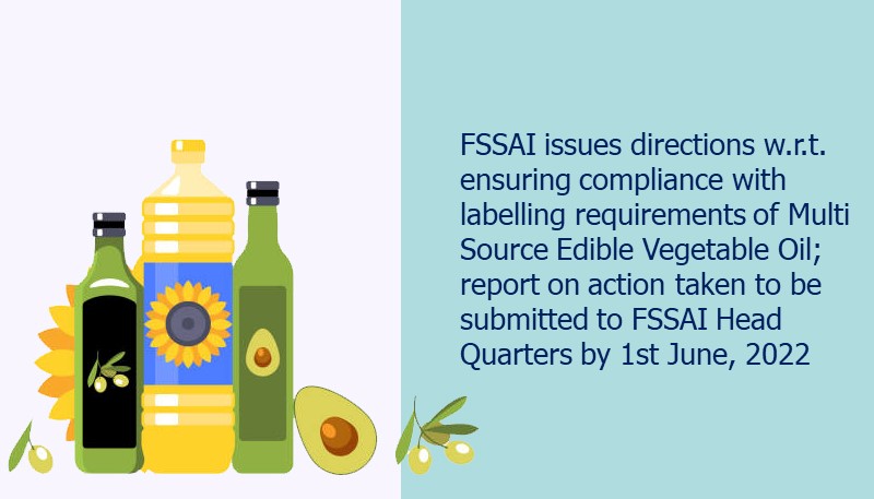 FSSAI issues directions w.r.t. ensuring compliance with labelling requirements of Multi Source Edible Vegetable Oil; report on action taken to be submitted to FSSAI Head Quarters by 1st June, 2022